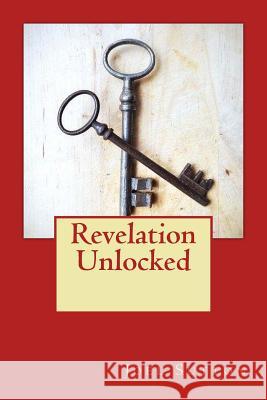 Revelation Unlocked Dr Joel L. Sutton 9781522961673 Createspace Independent Publishing Platform