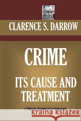 Crime Its Cause And Treatment Clarence S. Darrow 9781522961796 Createspace Independent Publishing Platform