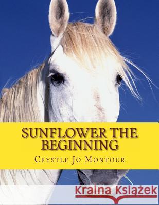 Sunflower the Beginning Crystle Jo Montour 9781522962182 Createspace Independent Publishing Platform