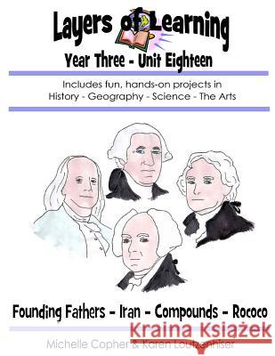 Layers of Learning Unit 3-18: Founding Fathers, Iran, Compounds, Rococo Karen Loutzenhiser Michelle Copher 9781522963981 Createspace Independent Publishing Platform