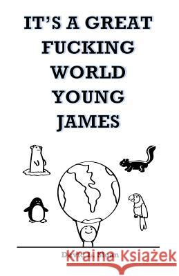 It's A Great Fucking World, Young James Sloan, David 9781522965053 Createspace Independent Publishing Platform