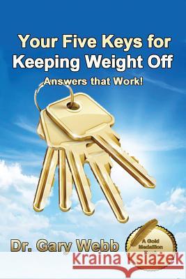 Your 5 Keys to Keeping Weight Off: Answers that Work! Webb, Gary 9781522965398 Createspace Independent Publishing Platform