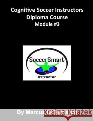 Cognitive Soccer Instructors Diploma Course: Module #3 Marcus Dibernardo 9781522965602 Createspace Independent Publishing Platform