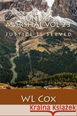 Hunt-U.S. Marshal Vol 23: Justice Is Servied Wl Cox 9781522966173 Createspace Independent Publishing Platform