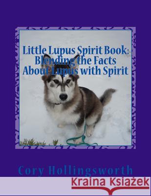 Little Lupus Spirit Book: Blending the Facts About Lupus with Spirit Hollingsworth, Cory 9781522966968 Createspace Independent Publishing Platform