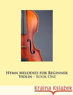 Hymn Melodies for Beginner Violin - Book One Samwise Publishing 9781522967699 Createspace Independent Publishing Platform