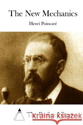 The New Mechanics Henri Poincare The Perfect Library 9781522968689 Createspace Independent Publishing Platform