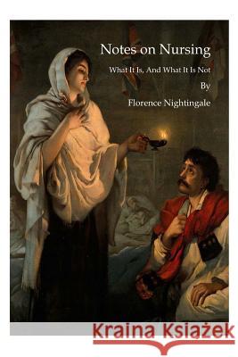 Notes on Nursing: What It Is, and What It Is Not Florence Nightingale 9781522969082