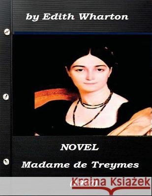 Madame de Treymes (1907) NOVEL by Edith Wharton Wharton, Edith 9781522969099 Createspace Independent Publishing Platform