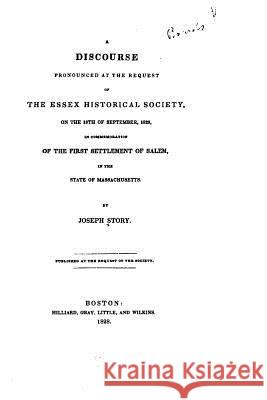 A Discourse Pronounced at the Request of the Essex Historical Society Joseph Story 9781522969389