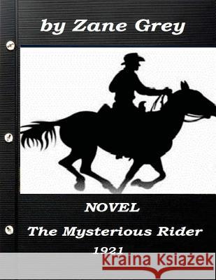 The Mysterious Rider by Zane Grey 1921 NOVEL (A western clasic) Grey, Zane 9781522969457 Createspace Independent Publishing Platform