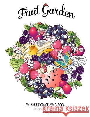 Fruit Garden Adult Colouring Book: achieve colourings of fruit which will look good enough to eat Lesley Smitheringale 9781522969617 Createspace Independent Publishing Platform