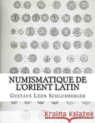 Numismatique de l'Orient Latin Gustave Leon Schlumberger 9781522970071 Createspace Independent Publishing Platform