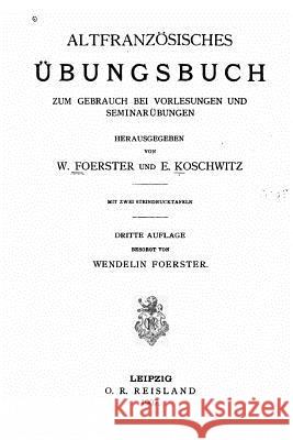 Altfranzösisches Übungsbuch zum Gebrauch bei Vorlesungen und Seminarübungen Foerster, W. 9781522970491