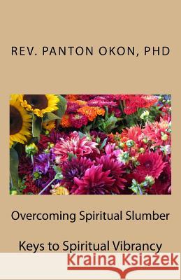 Overcoming Spiritual Slumber: Keys to Spiritual Vibrancy Rev Panton J. Okon 9781522970514