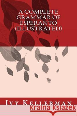 A Complete Grammar of Esperanto (illustrated) Ivy Kellerman 9781522971078 Createspace Independent Publishing Platform