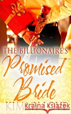 The Billionaire's Promised Bride Kimmy Love 9781522971269 Createspace Independent Publishing Platform