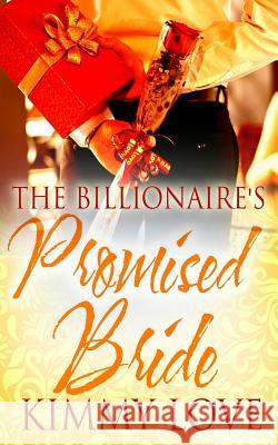 The Billionaire's Promised Bride Kimmy Love 9781522971269 Createspace Independent Publishing Platform