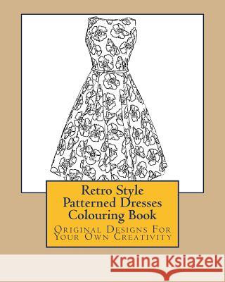 Retro Style Patterned Dresses Colouring Book: Original Designs For Your Own Creativity Stacey, L. 9781522971429