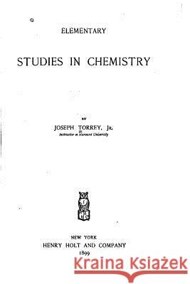Elementary Studies in Chemistry Joseph Torrey 9781522971955 Createspace Independent Publishing Platform
