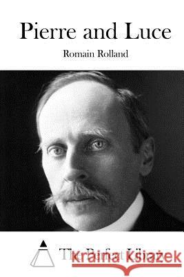 Pierre and Luce Romain Rolland The Perfect Library 9781522972006 Createspace Independent Publishing Platform