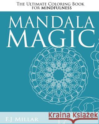 Mandala Magic - The Ultimate Mindfulness Coloring Book: The Ultimate Mindfulness Coloring Book Millar, Joseph 9781522972204