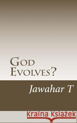 God Evolves?: Challenging the Concepts of God Jawahar T 9781522973027 Createspace Independent Publishing Platform