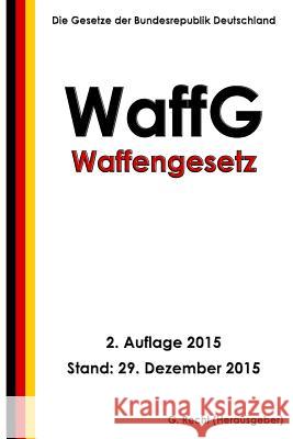 Waffengesetz (WaffG), 2. Auflage 2015 Recht, G. 9781522973959 Createspace Independent Publishing Platform