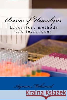 Basics of Urinalysis: (Laboratory methods and techniques) Ayman Saber Mohamed 9781522974376