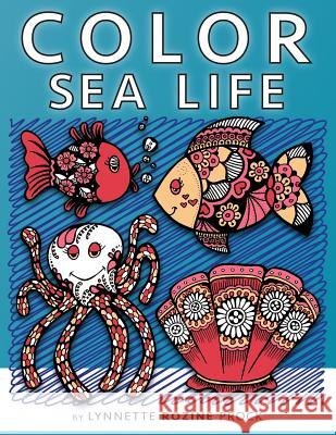Color Sea Life: All-Age Coloring Book in Celebration of Oceans, Seas, and Waterways Lynnette Rozine Prock Lynnette Rozine Prock 9781522974901