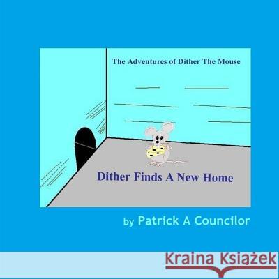 Dither Finds A New Home Patrick Anthony Councilor 9781522975717 Createspace Independent Publishing Platform