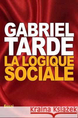 La logique sociale Tarde, Gabriel 9781522975830