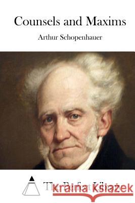 Counsels and Maxims Arthur Schopenhauer The Perfect Library 9781522976356 Createspace Independent Publishing Platform