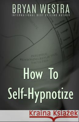 How To Self-Hypnotize Westra, Bryan 9781522976479 Createspace Independent Publishing Platform