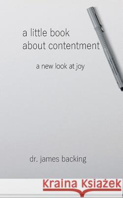 A Little Book About Contentment Backing, James 9781522977216 Createspace Independent Publishing Platform