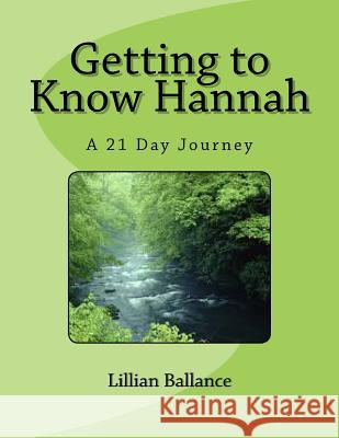 Getting to Know Hannah: A 21 Day Journey Lillian G. Ballance 9781522978060 Createspace Independent Publishing Platform