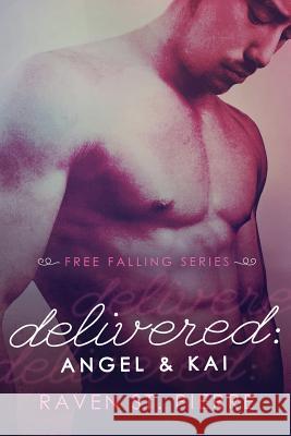 Delivered: Angel & Kai (A Standalone in The Free Falling Series) St Pierre, Raven 9781522978725