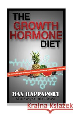 The Growth Hormone Diet: The secret to Anti-aging, fat loss, muscle building, increased energy, better mood, and much more! Rappaport, Max 9781522980247