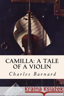 Camilla: A Tale of a Violin Charles, P. Barnard 9781522982111 Createspace Independent Publishing Platform