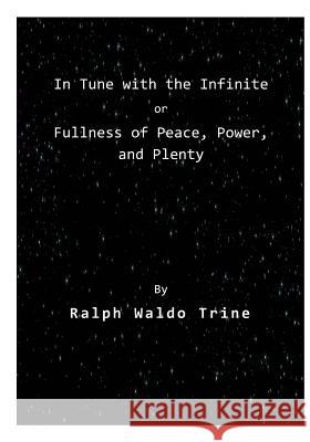 In Tune with the Infinite: Fullness of Peace, Power, and Plenty Ralph Waldo Trine 9781522983026 Createspace Independent Publishing Platform