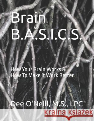 Brain BASICS Workbook: How Your Brain Works and How To Make it Work Better O'Neill-Warren, Dee Lincoln 9781522983873 Createspace Independent Publishing Platform