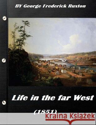 Life in the far West (1851) by George Frederick Ruxton (A western clasic) Ruxton, George Frederick 9781522984894 Createspace Independent Publishing Platform