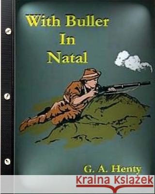 With Buller in Natal (1901) by G. A. Henty (Illustrated) G. a. Henty 9781522986126 Createspace Independent Publishing Platform