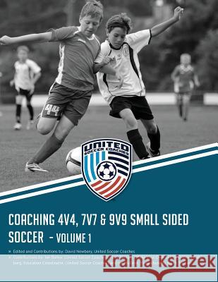 Coaching 4v4, 7v7 & 9v9 Small Sided Soccer - Volume 1 David M. Newbery Mark Spiegel Vince Ganzberg 9781522987031 Createspace Independent Publishing Platform