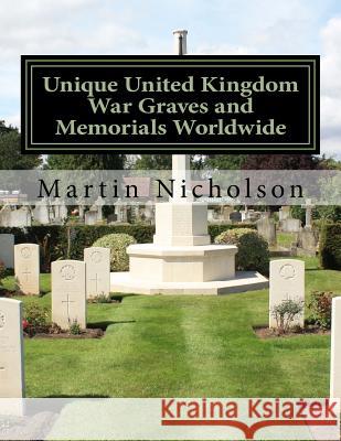 Unique United Kingdom War Graves and Memorials Worldwide MR Martin P. Nicholson 9781522987550 Createspace Independent Publishing Platform