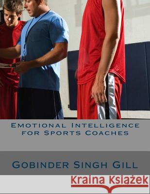 Emotional Intelligence for Sports Coaches MR Gobinder Singh Gill 9781522987796 Createspace Independent Publishing Platform