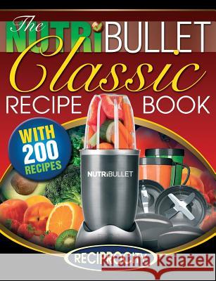 The NutriBullet Classic Recipe Book: 200 Health Boosting Delicious and Nutritious Blast and Smoothie Recipes Lahoud, Oliver 9781522987925 Createspace Independent Publishing Platform