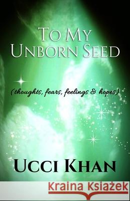 To My Unborn Seed: thoughts, fears, feelings & hopes Sample, Phillip Uccikhan 9781522988205 Createspace Independent Publishing Platform
