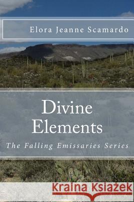 Divine Elements: The Falling Emissaries Series Elora Jeanne Scamardo 9781522988908 Createspace Independent Publishing Platform