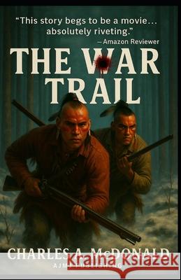The War Trail: One Early American's Account of the New World. MR Charles a. McDonald MR Arthur J. Moor 9781522989936
